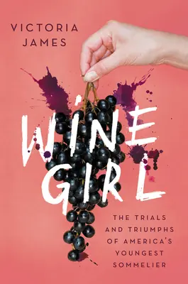 Wine Girl: Încercările și triumfurile celui mai tânăr somelier din America - Wine Girl: The Trials and Triumphs of America's Youngest Sommelier