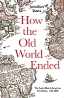 Cum s-a sfârșit lumea veche: Revoluția anglo-olandezo-americană 1500-1800 - How the Old World Ended: The Anglo-Dutch-American Revolution 1500-1800
