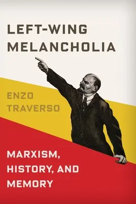Melancolie de stânga: Marxism, istorie și memorie - Left-Wing Melancholia: Marxism, History, and Memory