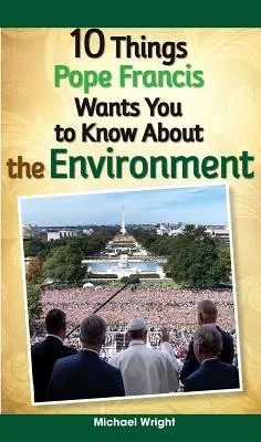 10 lucruri pe care Papa Francisc vrea să le știți despre mediu - 10 Things Pope Francis Wants You to Know about the Environment