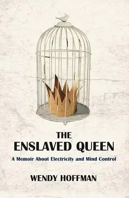 The Enslaved Queen (Regina înrobită): A Memoir about Electricity and Mind Control (Memorii despre electricitate și controlul minții) - The Enslaved Queen: A Memoir about Electricity and Mind Control