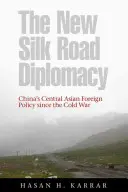 Noua diplomație a Drumului Mătăsii: Politica externă a Chinei în Asia Centrală de la Războiul Rece încoace - The New Silk Road Diplomacy: China's Central Asian Foreign Policy Since the Cold War