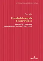 Fremderfahrung ALS Selbstreflexion: Goethes Die Leiden Des Jungen Werther în China (1922 - 2016) - Fremderfahrung ALS Selbstreflexion: Goethes Die Leiden Des Jungen Werther in China (1922 - 2016)