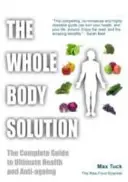 Whole Body Solution - Ghidul complet pentru sănătate și anti-îmbătrânire - Whole Body Solution - The Complete Guide to Ultimate Health and Anti-ageing