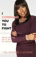 Îți poruncesc să lupți: Când renunțarea nu este o opțiune - I Command You to Fight: When Giving Up Is Not an Option