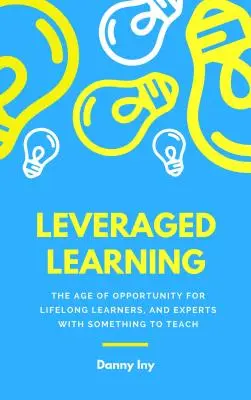 Leveraged Learning: How the Disruption of Education Helps Lifelong Learners, and Experts with Something to Teach