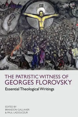 Mărturia patristică a lui Georges Florovsky: Scrieri teologice esențiale - The Patristic Witness of Georges Florovsky: Essential Theological Writings