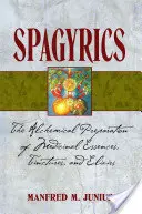 Spagyrics: Prepararea alchimică a esențelor, tincturilor și elixirurilor medicinale (The Alchemical Preparation of Medicinal Essences, Tinctures, and Elixirs) - Spagyrics: The Alchemical Preparation of Medicinal Essences, Tinctures, and Elixirs