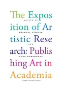 Expunerea cercetării artistice: Publicarea artei în mediul academic - The Exposition of Artistic Research: Publishing Art in Academia