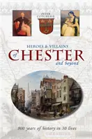 Eroi și răufăcători din Chester și nu numai - 800 de ani de istorie în 30 de vieți - Heroes and Villains of Chester and beyond - 800 years of history in 30 lives