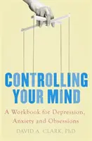Controlându-ți mintea - O carte de lucru pentru depresie, anxietate și obsesii - Controlling Your Mind - A Workbook for Depression, Anxiety and Obsessions