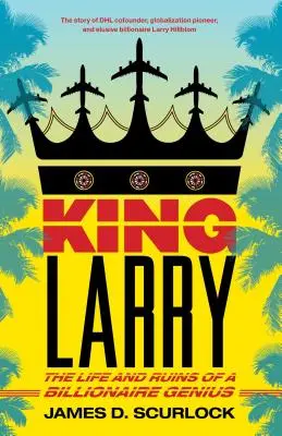 Regele Larry: Viața și ruinele unui geniu miliardar: The Life and Ruins of a Billionaire Genius - King Larry: The Life and Ruins of a Billionaire Genius
