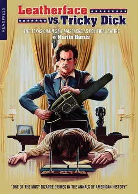 Leatherface vs. Tricky Dick: The Texas Chain Saw Massacre ca satiră politică - Leatherface vs. Tricky Dick: The Texas Chain Saw Massacre as Political Satire
