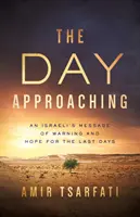 Ziua care se apropie: Mesajul de avertizare și speranță al unui israelian pentru ultimele zile - The Day Approaching: An Israeli's Message of Warning and Hope for the Last Days