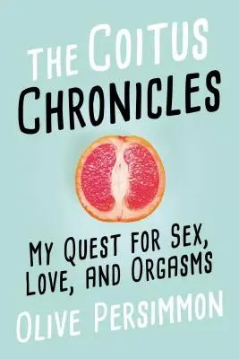Cronicile Coitus: Căutarea mea pentru sex, dragoste și orgasme - The Coitus Chronicles: My Quest for Sex, Love, and Orgasms