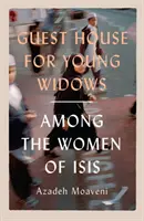 Guest House for Young Widows - printre femeile din ISIS - Guest House for Young Widows - among the women of ISIS