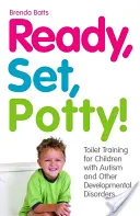 Ready, Set, Potty! Toilet Training for Children with Autism and Other Developmental Disorders (Învățarea mersului la toaletă pentru copiii cu autism și alte tulburări de dezvoltare) - Ready, Set, Potty!: Toilet Training for Children with Autism and Other Developmental Disorders