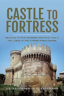 De la castel la cetate: Fortificații medievale până la postmoderne în teritoriile fostului Imperiu Roman - Castle to Fortress: Medieval to Post-Modern Fortifications in the Lands of the Former Roman Empire