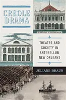 Creole Drama: Teatru și societate în New Orleans antebelic - Creole Drama: Theatre and Society in Antebellum New Orleans