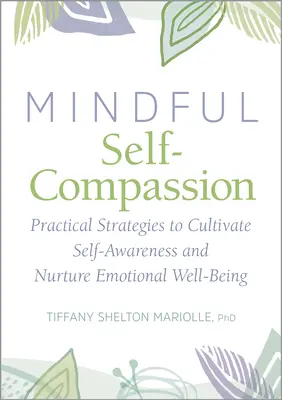 Autocompătimire și mindfulness: Strategii practice pentru cultivarea conștiinței de sine și hrănirea bunăstării emoționale - Self-Compassion and Mindfulness: Practical Strategies to Cultivate Self-Awareness and Nurture Emotional Well-Being