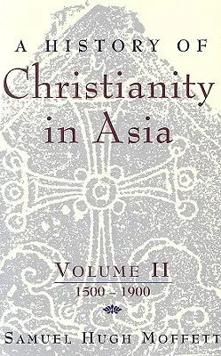 O istorie a creștinismului în Asia: Volumul II: 1500-1900 - A History of Christianity in Asia: Volume II: 1500-1900