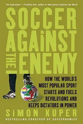 Fotbal împotriva inamicului: Cum cel mai popular sport din lume declanșează și alimentează revoluții și îi menține la putere pe dictatori - Soccer Against the Enemy: How the World's Most Popular Sport Starts and Fuels Revolutions and Keeps Dictators in Power