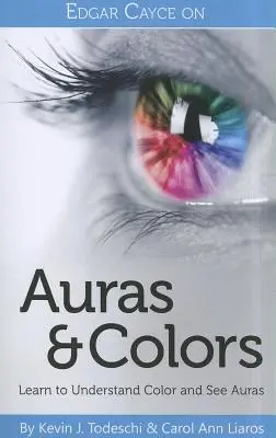 Edgar Cayce despre aură și culori: Învață să înțelegi culorile și să vezi aurele - Edgar Cayce on Auras & Colors: Learn to Understand Color and See Auras