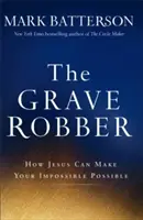 Jefuitorul de morminte: Cum poate Iisus să facă posibil imposibilul tău - The Grave Robber: How Jesus Can Make Your Impossible Possible