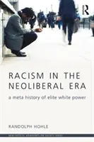 Rasismul în era neoliberală: O metaistorie a puterii elitei albe - Racism in the Neoliberal Era: A Meta History of Elite White Power