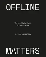Offline Matters: Ghidul mai puțin digital pentru munca creativă - Offline Matters: The Less-Digital Guide to Creative Work