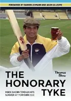 Honorary Tyke - Vara lui Sachin Tendulkar la Yorkshire CCC - Honorary Tyke - Inside Sachin Tendulkar's summer at Yorkshire CCC