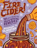 Cidru de foc!: 101 rețete picante pentru remedii care stimulează sănătatea, realizate cu oțet de cidru de mere - Fire Cider!: 101 Zesty Recipes for Health-Boosting Remedies Made with Apple Cider Vinegar