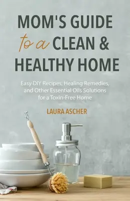Remedii naturale pentru casa și sănătatea ta: Rețete DIY cu uleiuri esențiale pentru curățenie, frumusețe și bunăstare (Natural Life Guide) - Natural Remedies for Your Home & Health: DIY Essential Oils Recipes for Cleaning, Beauty, and Wellness (Natural Life Guide)