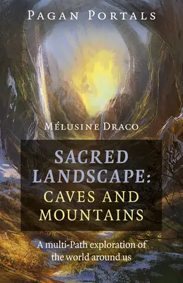 Pagan Portals - Peisaj sacru: Peșteri și munți: O explorare pe mai multe căi a lumii din jurul nostru - Pagan Portals - Sacred Landscape: Caves and Mountains: A Multi-Path Exploration of the World Around Us