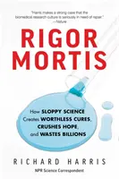 Rigor Mortis: Cum creează știința neglijentă leacuri fără valoare, zdrobește speranța și irosește miliarde de dolari - Rigor Mortis: How Sloppy Science Creates Worthless Cures, Crushes Hope, and Wastes Billions