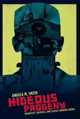 Progenie hidoasă: Dizabilitate, eugenie și cinema horror clasic - Hideous Progeny: Disability, Eugenics, and Classic Horror Cinema