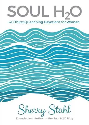 Soul H2O: 40 de devoțiuni pentru femei care potolesc setea - Soul H2O: 40 Thirst Quenching Devotions for Women