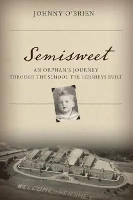Semidulce: Călătoria unui orfan prin școala construită de familia Hershey - Semisweet: An Orphan's Journey Through the School the Hersheys Built