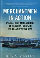 Merchantmen in Action - Evacuations and Landings by Merchant Ships in the Second World War - Merchantmen in Action - Evacuations and  Landings by Merchant Ships in the Second World War