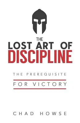 Arta pierdută a disciplinei: Condiția prealabilă pentru victorie - The Lost Art of Discipline: The Prerequisite for Victory