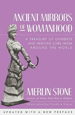 Oglinzi antice ale feminității: O colecție de cunoștințe despre zeițe și eroine din întreaga lume - Ancient Mirrors of Womanhood: A Treasury of Goddess and Heroine Lore from Around the World