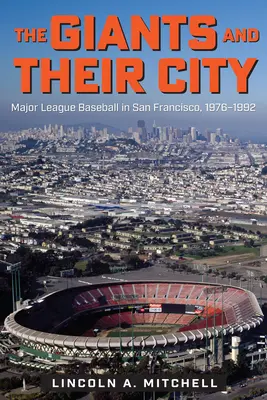 The Giants and Their City: Major League Baseball în San Francisco, 1976-1992 - The Giants and Their City: Major League Baseball in San Francisco, 1976-1992