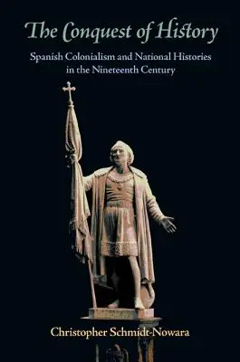 Cucerirea istoriei: Colonialismul spaniol și istoriile naționale în secolul al XIX-lea - The Conquest of History: Spanish Colonialism and National Histories in the Nineteenth Century
