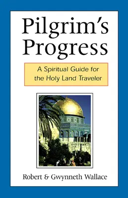 Progresul pelerinului: Un ghid spiritual pentru călătorul în Țara Sfântă - Pilgrim's Progress: A Spiritual Guide for the Holy Land Traveler