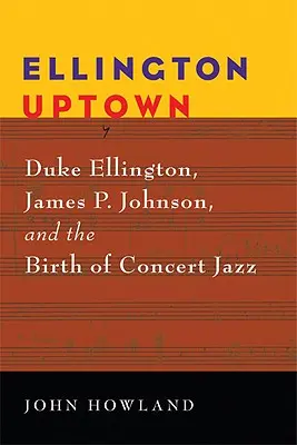 Ellington Uptown: Duke Ellington, James P. Johnson și nașterea jazzului de concert - Ellington Uptown: Duke Ellington, James P. Johnson, & the Birth of Concert Jazz