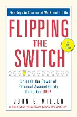 Apăsarea butonului...: Dezlănțuiți puterea responsabilității personale folosind Qbq! - Flipping the Switch...: Unleash the Power of Personal Accountability Using the Qbq!