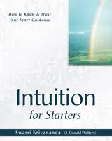 Intuiție pentru începători - Cum să vă cunoașteți și să aveți încredere în călăuzirea interioară - Intuition for Starters - How to Know & Trust Your Inner Guidance