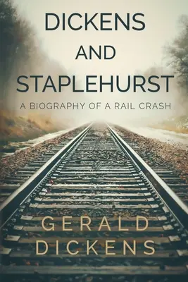 Dickens și Staplehurst: O biografie a unui accident feroviar - Dickens and Staplehurst: A Biography of a Rail Crash