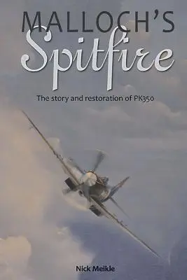Spitfire-ul lui Malloch: Povestea și restaurarea Pk350 - Malloch's Spitfire: The Story and Restoration of Pk350