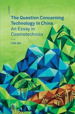 Întrebare privind tehnologia în China - Un eseu în cosmotehnică (Hui Yuk (Universitatea Leuphana)) - Question Concerning Technology in China - An Essay in Cosmotechnics (Hui Yuk (Leuphana University))